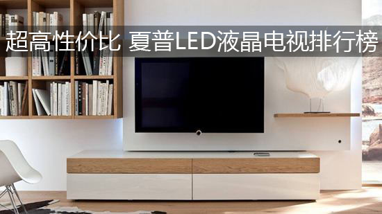 超高性价比 夏普LED液晶电视排行榜