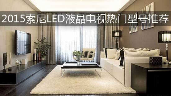 2015索尼LED液晶电视热门型号推荐