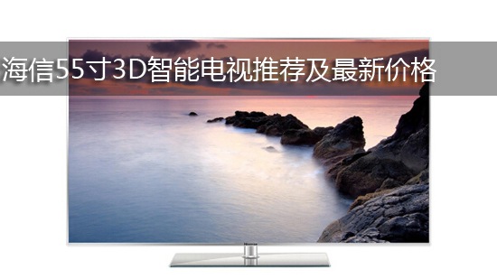 海信55寸3D智能电视推荐及最新价格