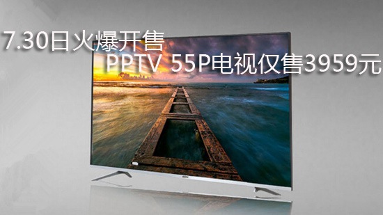 7.30日火爆开售 PPTV 55P电视仅售3959元