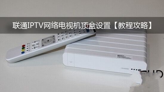 联通IPTV网络电视机顶盒详细设置