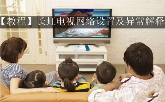 长虹电视网络设置及异常解释【教程】