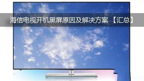 海信电视开机黑屏原因及解决方案【汇总】